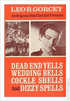 An Original Dead End Kid Presents: Dead End Yells, Wedding Bells, Cockle Shells and Dizzy Spells